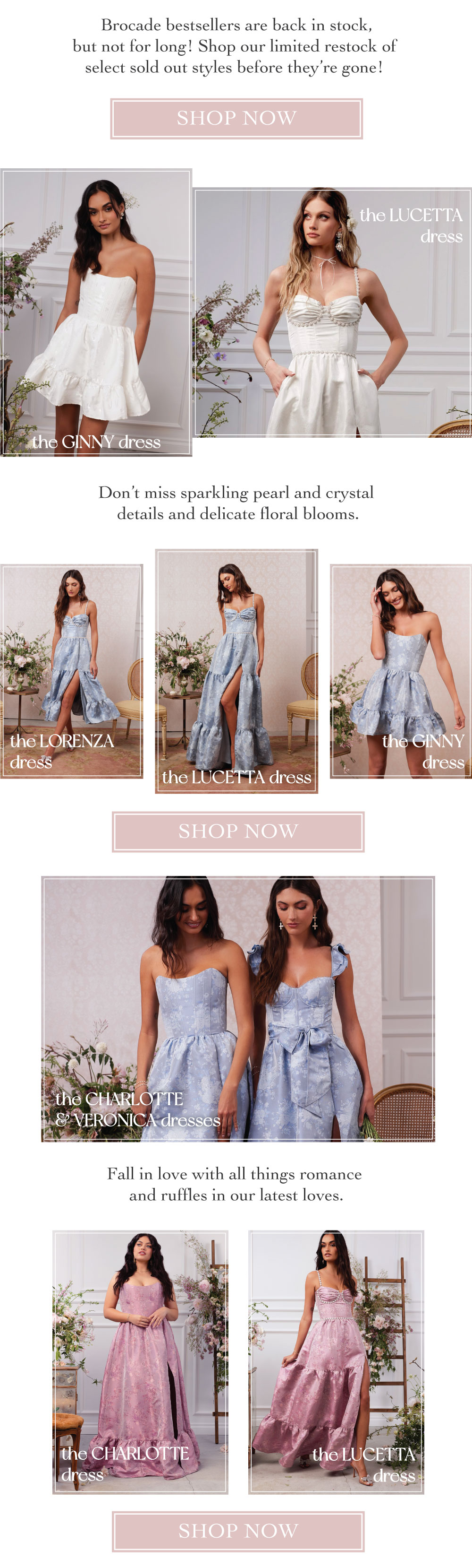 IMAGES OF MODELS IN BROCADE DRESSES - BROCADE BESTSELLER ARE BACK IN STOCK, BUT NOT FOR LONG - SHOP OUR LIMITED RESTOCK OF SELECT SOLD OUT STYLES BEFORE THEY'RE GONE - LINK TO SHOP NEW ARRIVALS